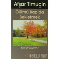ÖLÜMÜ KAPIDA BEKLETMEK GÖNÜL GÖZÜYLE-3 - AŞFAR TİMUÇİN