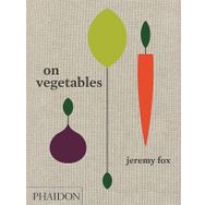 On Vegetables: Modern Recipes for the Home Kitchen - Jeremy Fox