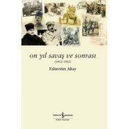 On Yıl Savaş ve Sonrası 1912 - 1922 - Fahrettin Altay