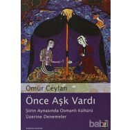 ÖNCE AŞK VARDI ŞİİRİN AYNASINDA OSMANLI KÜLTÜRÜ ÜZERİNE DENEMELER - ÖMÜR CEYLAN