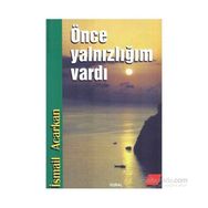 ÖNCE YALNIZLIĞIM VARDI - İSMAİL ACARKAN
