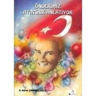 ÖNDERİMİZ ATATÜRK ANLATIYOR - A.ADNAN ÇAKMAKÇIOĞLU