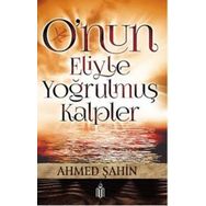 O’nun Eliyle Yoğrulmuş Kalpler - Ahmet Şahin