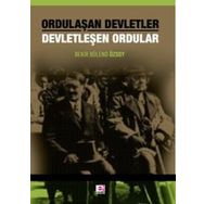 Ordulaşan Devletler - Devletleşen Ordular - Bekir Bülend Özsoy