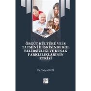 Örgüt Kültürü ve İş Tatmini İlişkisinde Rol Belirsizliği ve Kuşak Farklılıklarının Etkisi - Yahya Katı