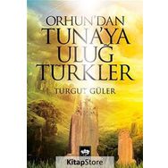 Orhun’dan Tuna’ya Uluğ Türkler - Turgut Güler
