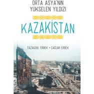 Orta Asya'nın Yükselen Yıldızı Kazakistan - Tazagoul Erbek - Kutlu Yayınevi