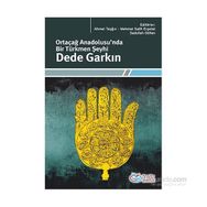Ortaçağ Anadolusu’nda Bir Türkmen Şeyhi Dede Garkın - Ahmet Taşğın M. S. Erpolat Sadullah Gülten