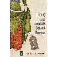Ortaçağ İslam Dünyasında Ekonomik Ekosistem - Ahmet Özdal