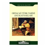 Ortaçağ Türk Tarihi Ana Kaynakları - Altan Çetin Ebru Altan Adnan Çevik Ömer Soner Hunkan İlyas Kemaloğlu Murat Keçiş Kazım Paydaş Aydın