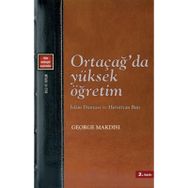 ORTAÇAĞ'DA YÜKSEK ÖĞRETİM İSLAM DÜNYASI VE HIRİSTİYAN BATI - GEORGE MAKDISI