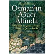 Osman'ın Ağacı Altında - Osmanlı İmparatorluğu Mısır ve Çevre Tarihi - Alan Mikhail
