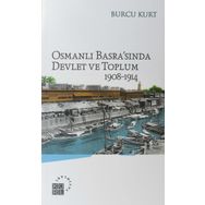 Osmanlı Basrasında Devlet ve Toplum 1908-1914 - Burcu Kurt