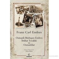 OSMANLI BINBAŞISI ENDRES İTTIHAT TERAKKI VE OSMANLILAR - FRANS CARL ENDRES