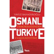 OSMANLI DEMOKRASISINDEN TÜRKİYE CUMHURIYETINE - YAVUZ BAHADIROĞLU