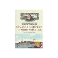 OSMANLI DEVLETI´NDE KATOLIK ERMENILER SİVASLI MIHITAR VE MIHITARISTLER - GÜRSOY ŞAHİN