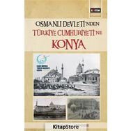 Osmanlı Devleti'nden Türkiye Cumhuriyeti'ne Konya