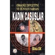 OSMANLI DEVLETI´NI VE DÜNYAYI SARSAN KADIN CASUSLAR - SEMA OK