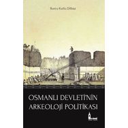 Osmanlı Devleti'nin Arkeoloji Politikası - Burcu Kutlu Dilbaz