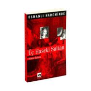 OSMANLI HAREMINDE ÜÇ HASEKI SULTAN - YILMAZ ÖZTUNA