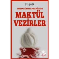 Osmanlı İmparatorluğunda Maktül Vezirler - Ziya Şakir