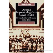 OSMANLI İMPARATORLUĞU'NDA SOSYAL DEVLET SIYASET, İKTİDAR VE MEŞRUTİYET 1876-1914 - NADIR ÖZBEK