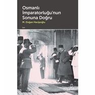 Osmanlı İmparatorluğu'nun Sonuna Doğru M. Doğan Hacipoğlu
