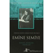 OSMANLI KADIN HAREKETINDE BIR ÖNCÜ EMINE SEMIYE - ŞEFİKA KURNAZ