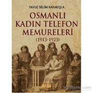 Osmanlı Kadın Telefon Memureleri 1913-1923 - Yavuz Selim Karakışla
