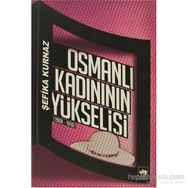 OSMANLI KADINININ YÜKSELIŞI [1908 - 1918] - ŞEFIKA KURNAZ