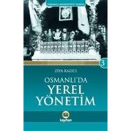 Osmanlı Medeniyeti Tarihi 3: Osmanlı'da Yerel Yönetim - Ziya Kazıcı