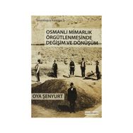 OSMANLI MİMARLIK ÖRGÜTLENMESİNDE DEĞİŞİM VE DÖNÜŞÜM - OYA ŞENYURT