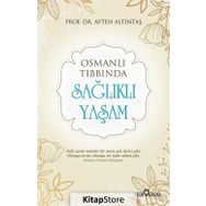 Osmanlı Tıbbında Sağlıklı Yaşam - Ayten Altıntaş