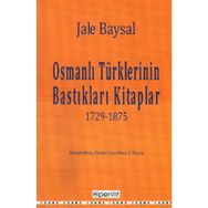 OSMANLI TÜRKLERİNİN BASTIKLARI KITAPLAR 1729-1875 - JALE BAYSAL
