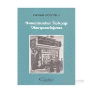 Osmanlıcadan Türkçeye Okuryazarlığımız - Orhan Koloğlu