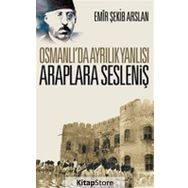 Osmanlı'da Ayrılık Yanlısı Araplara Sesleniş - Emir Şekip Arslan