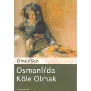 OSMANLI´DA KÖLE OLMAK - ÖMER ŞEN