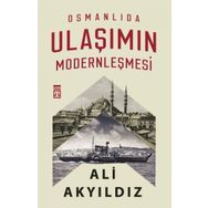 Osmanlıda Ulaşımın Modernleşmesi - Ali Akyıldız
