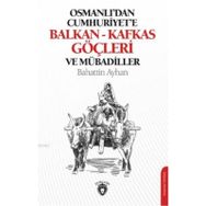 Osmanlı'dan Cumhuriyete Balkan - Kafkas Göçleri ve Mübadiller - Bahattin Ayhan