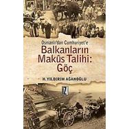 OSMANLI'DAN CUMHURIYET'E BALKANLARIN MAKUS TALIHI GÖÇ - H. YILDIRIM AĞANOĞLU