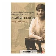 Osmanlıdan Cümhuriyete Bir Cemiyet Kadını Nakiye Elgün - Nuray Özdemir