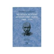 Osmanlıdan Cumhuriyete İki Devrin Müftüsü Mustafa Sırrı Sezen 1888 - 1939 - Yümni Sezen