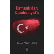 Osmanlı’dan Cumhuriyet’e - İsmail Atilla Erden - Elpis Yayınları
