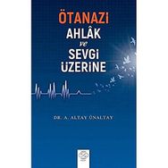 Ötanazi Ahlak ve Sevgi Üzerine - Altay Ünaltay