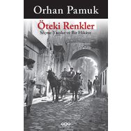 ÖTEKI RENKLER SEÇME YAZILAR VE BIR HIKAYE - ORHAN PAMUK