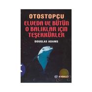 OTOSTOPÇU 4: ELVEDA VE BÜTÜN O BALIKLAR İÇİN TEŞEKKÜRLER - DOUGLAS NOEL ADAMS