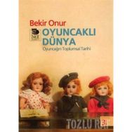 OYUNCAKLI DÜNYA OYUNCAĞIN TOPLUMSAL TARIHI - BEKIR ONUR
