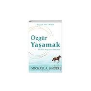 Özgür Yaşamak: İnsanlık Yazgısının Ötesinde - Michael A. Singer