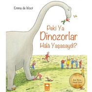 Peki Ya Dinozorlar Hala Yaşasaydı? - Emma de Woot
