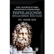 Pers, Helenistik Ve Roma İmparatorluk Dönemlerinde Paphlogonia Bölgesinde Kültler - Adem Işık